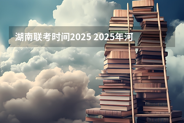 湖南联考时间2025 2025年河北省四级联考成绩公布时间