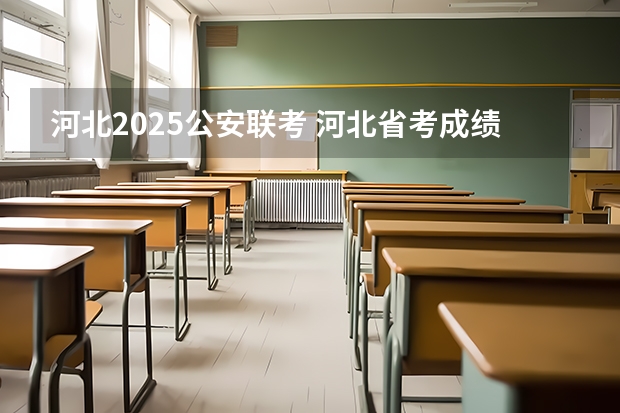 河北2025公安联考 河北省考成绩查询时间2025