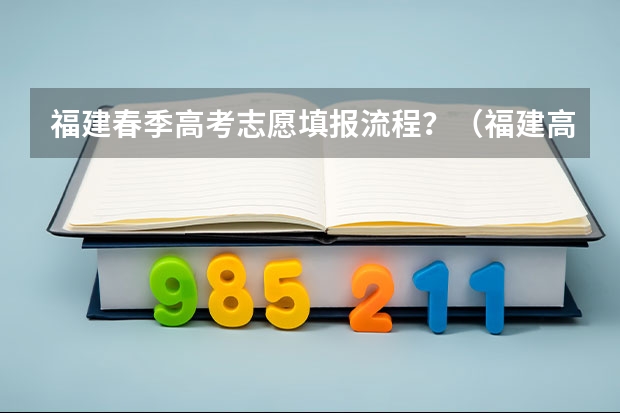 福建春季高考志愿填报流程？（福建高考志愿填报提交流程）