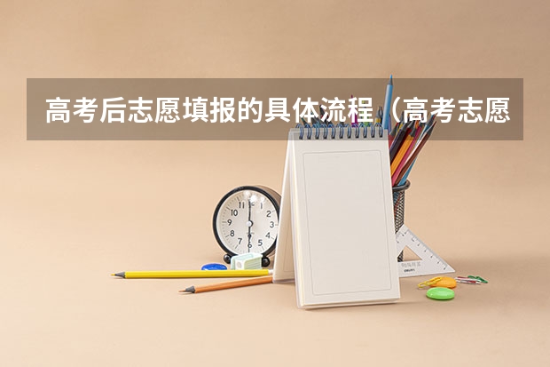 高考后志愿填报的具体流程(高考志愿填报顺序)