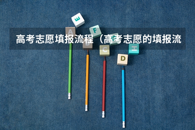 高考志愿填报流程（高考志愿的填报流程是怎样的？）