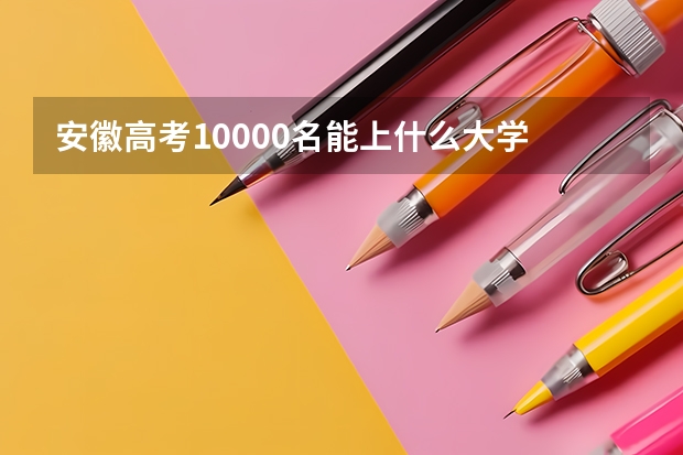 安徽高考10000名能上什么大学
