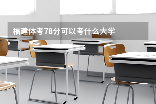 福建体考78分可以考什么大学