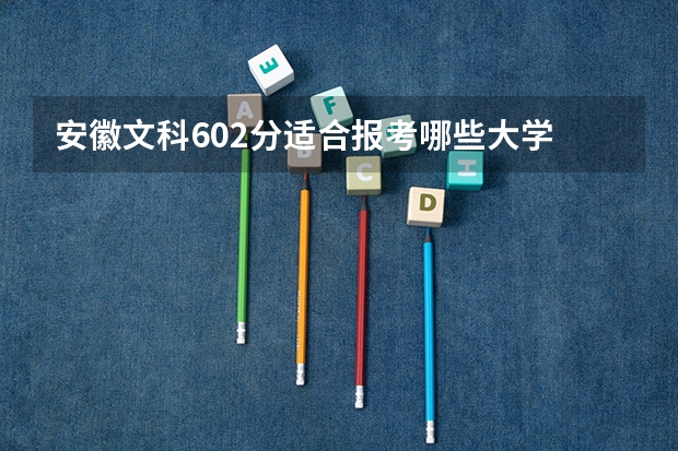 安徽文科602分适合报考哪些大学