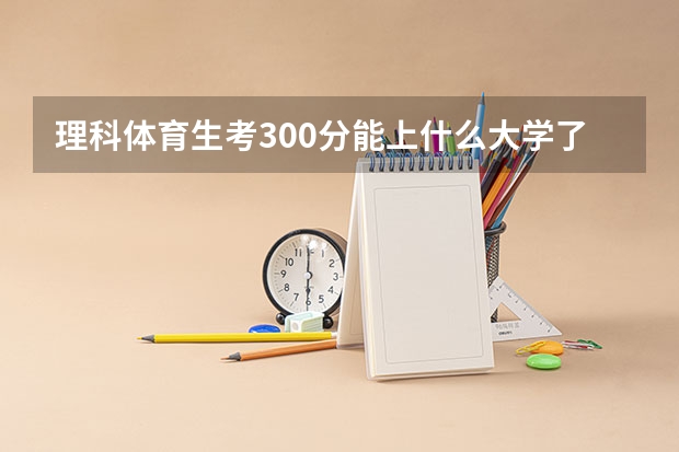 理科体育生考300分能上什么大学了