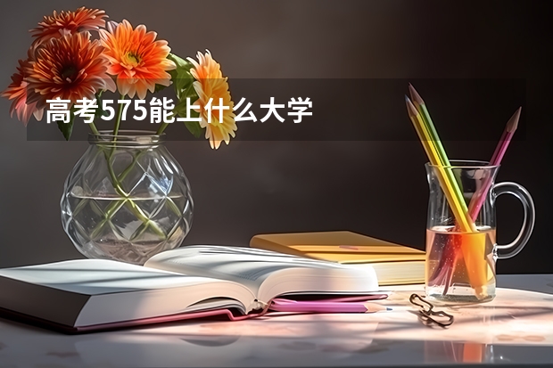 高考575能上什么大学