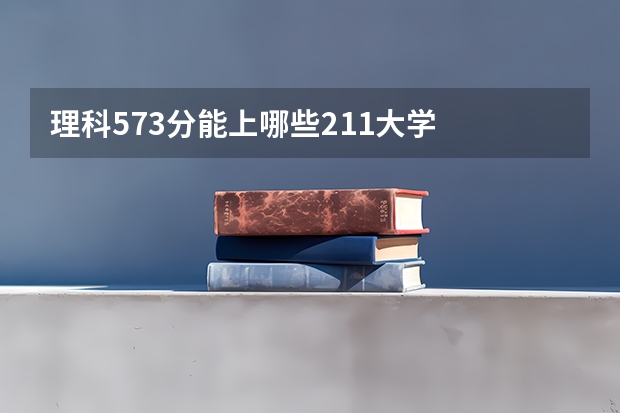 理科573分能上哪些211大学