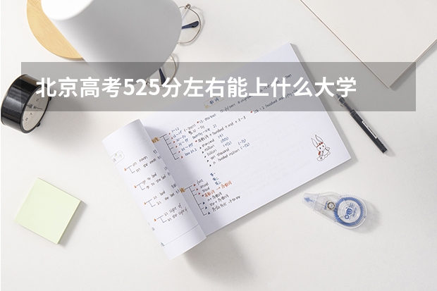 北京高考525分左右能上什么大学