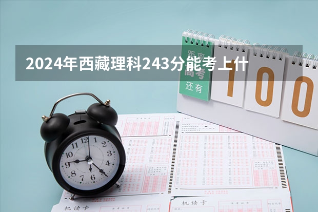 2024年西藏理科243分能考上什么大学?