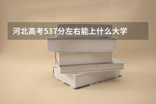 河北高考537分左右能上什么大学