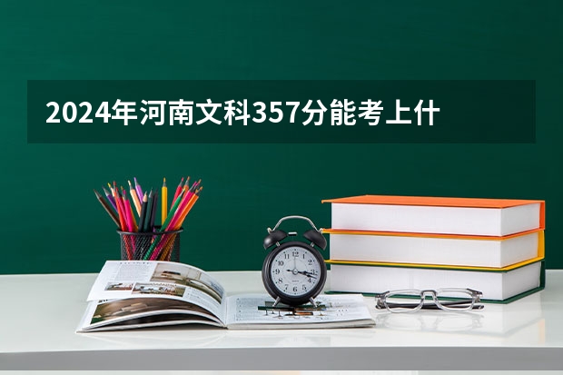 2024年河南文科357分能考上什么大学？