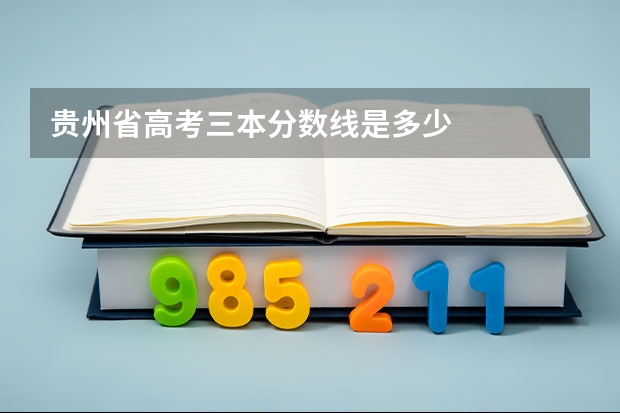 贵州省高考三本分数线是多少