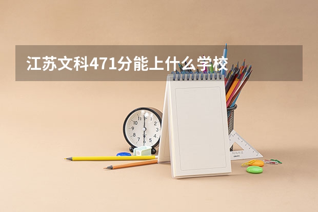 江苏文科471分能上什么学校