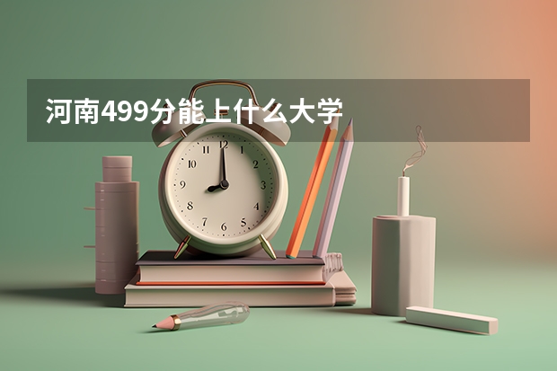河南499分能上什么大学