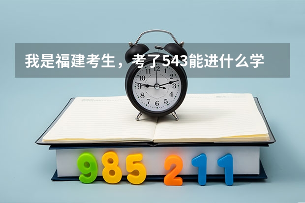 我是福建考生,考了543能进什么学校