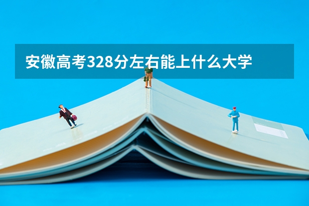 安徽高考328分左右能上什么大学