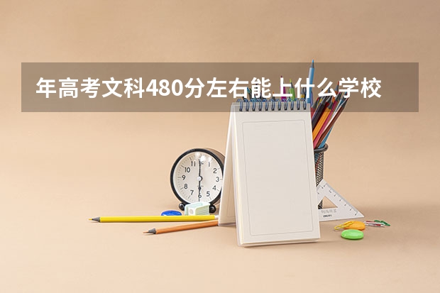 年高考文科480分左右能上什么学校