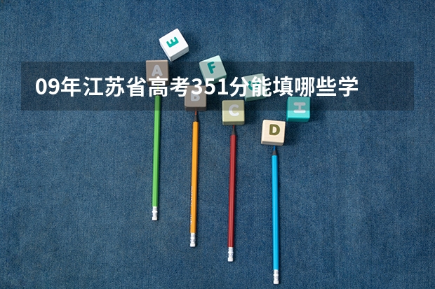 09年江苏省高考351分能填哪些学校?急!急!急!