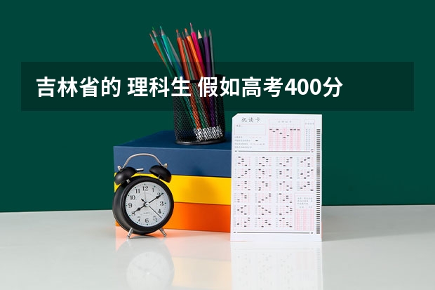 吉林省的 理科生 假如高考400分左右 英语和语文比较好 可以考什么学校什么专业 一定要是本科
