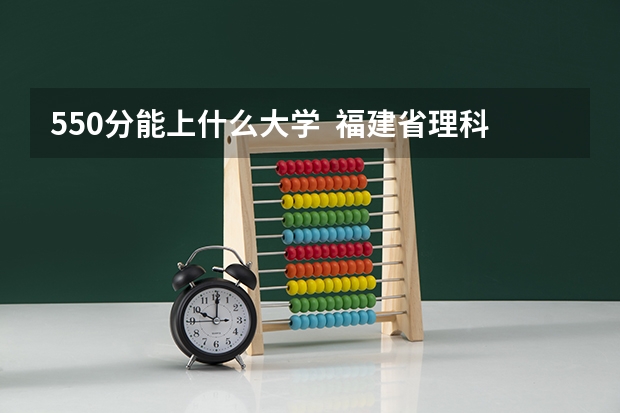 550分能上什么大学  福建省理科