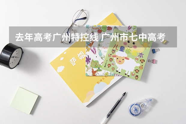 去年高考广州特控线 广州市七中高考重本率