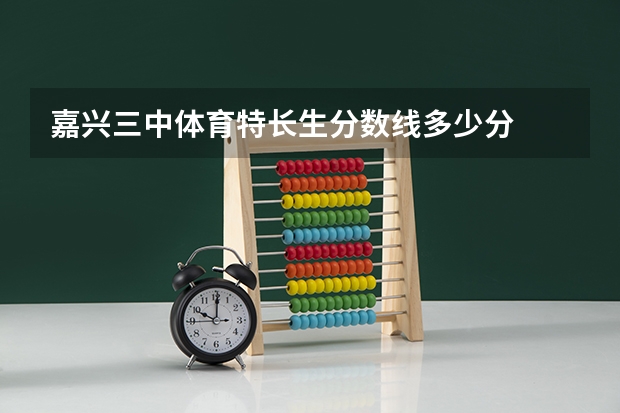 嘉兴三中体育特长生分数线多少分