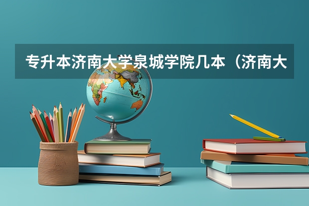 专升本济南大学泉城学院几本(济南大学泉城学院是几本,是一本还是二本)