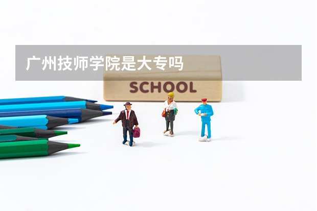 广州技师学院是大专吗