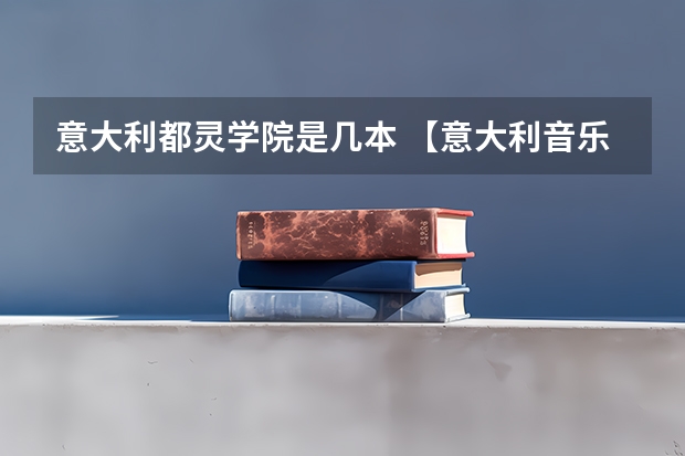 意大利都灵学院是几本 【意大利音乐学院】都灵威尔第音乐学院