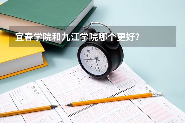宜春学院和九江学院哪个更好？