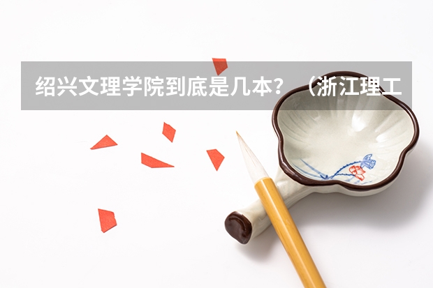 绍兴文理学院到底是几本？（浙江理工大学绍兴学院是几本）