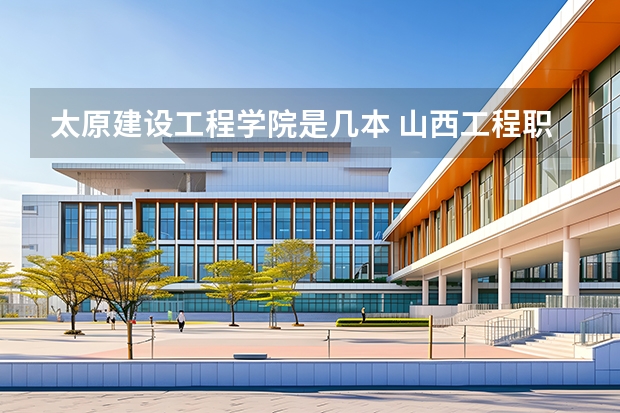 太原建设工程学院是几本 山西工程职业学院是几本