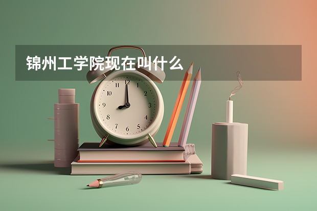 锦州工学院现在叫什么