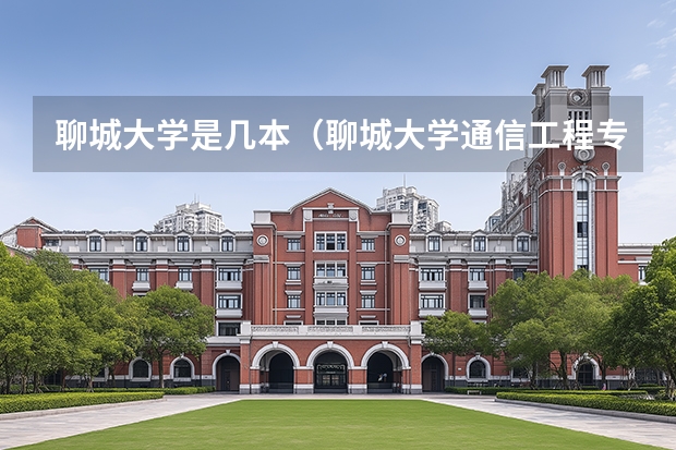 聊城大学是几本（聊城大学通信工程专业怎样）