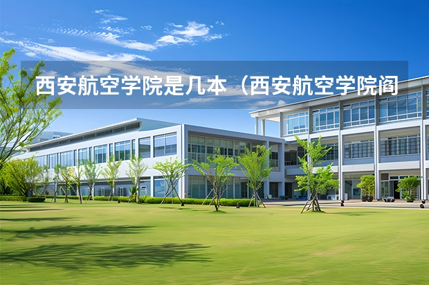 西安航空学院是几本（西安航空学院阎良校区是几本）