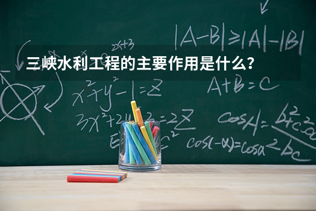 三峡水利工程的主要作用是什么?