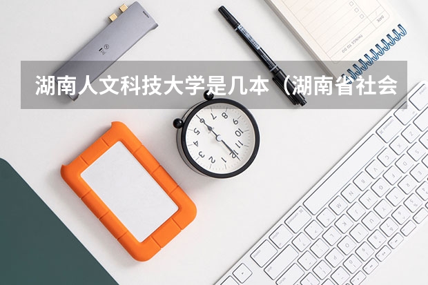 湖南人文科技大学是几本（湖南省社会科学院工资待遇）
