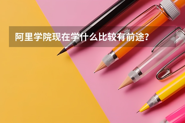阿里学院现在学什么比较有前途？