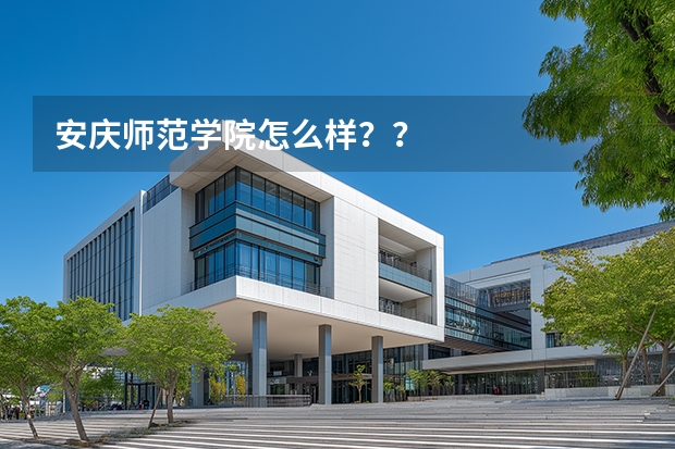 安庆师范学院怎么样？？