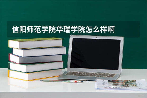 信阳师范学院华瑞学院怎么样啊