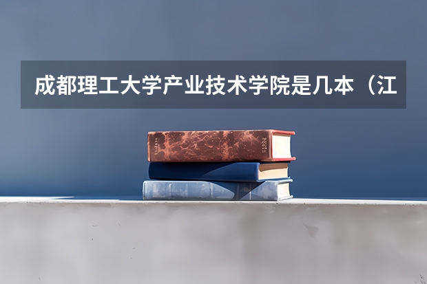 成都理工大学产业技术学院是几本（江西师范大学数字产业学院是几本）