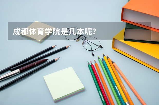 成都体育学院是几本呢？