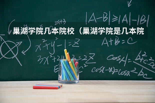 巢湖学院几本院校（巢湖学院是几本院校）