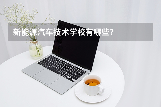 新能源汽车技术学校有哪些？