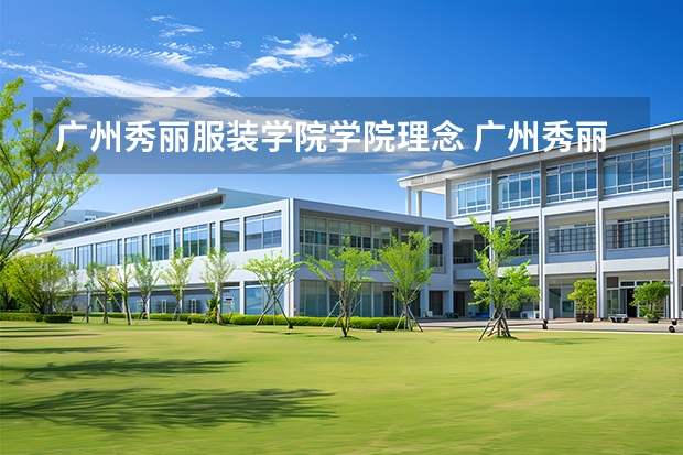 广州秀丽服装学院学院理念 广州秀丽服装学院的学院概况