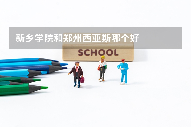 新乡学院和郑州西亚斯哪个好