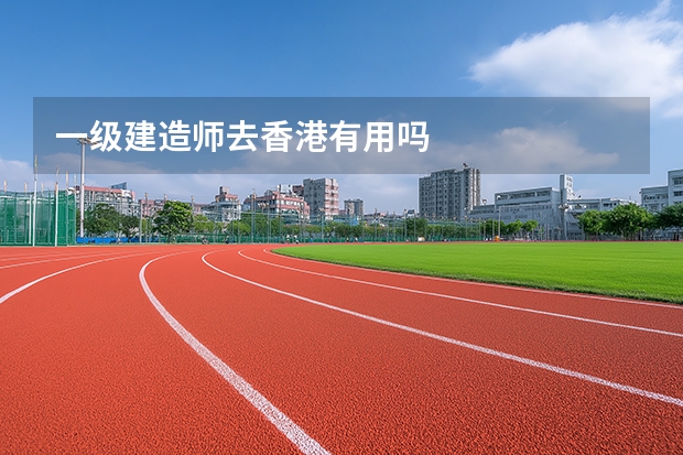 一级建造师去香港有用吗