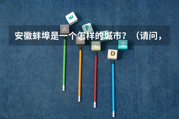 安徽蚌埠是一个怎样的城市？（请问，池州学院怎样，师资、学风、硬件设施、地理环境，越具体越好。万分感谢）