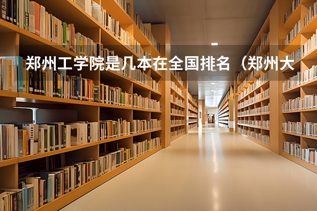 郑州工学院是几本在全国排名（郑州大学工学院几本）