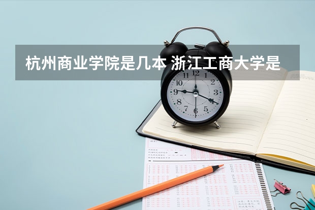 杭州商业学院是几本 浙江工商大学是几本
